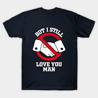 No Handshaking But I Still Love You Man T-Shirt